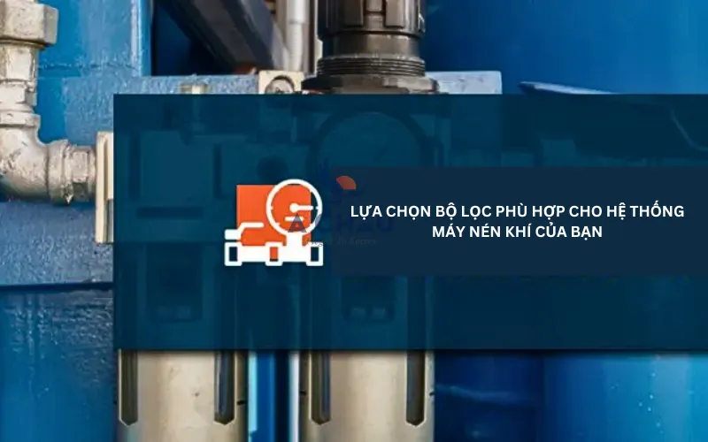 Lựa chọn bộ lọc phù hợp cho máy nén khí