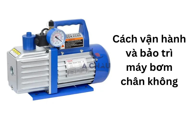 Cách vận hành và bảo trì máy bơm chân không