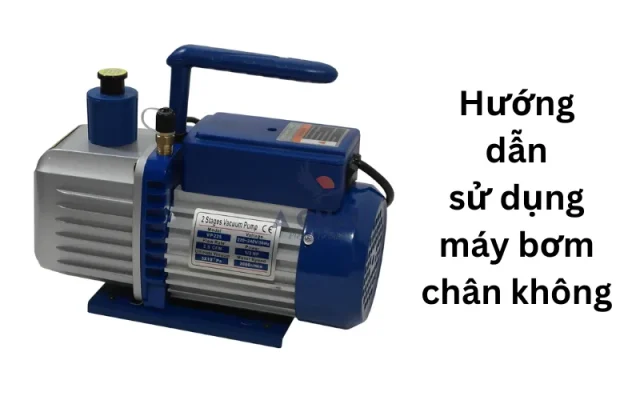 Hướng dẫn sử dụng máy bơm chân không